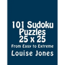 101 Sudoku Puzzles 25 x 25 From Easy to Extreme