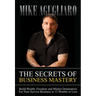 The Secrets of Business Mastery: Build Wealth, Freedom and Market Domination in 12 Months or Less