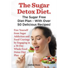 The Sugar Detox Diet. the Sugar Free Diet Plan - With Over 50 Delicious Recipes.