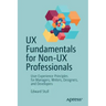 UX Fundamentals for Non-UX Professionals: User Experience Principles for Managers, Writers, Designers, and Developers