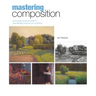 Mastering Composition: Techniques and Principles to Dramatically Improve Your Painting