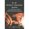 A Z Writers' Character Quirks: A Z of Behaviours, Foibles, Habits, Mannerisms & Quirks for Writers to Create Fictional Characters (