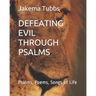 Defeating Evil Through Psalms: Psalms, Poems, Songs of Life