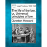 The Life of the Law, Or, Universal Principles of Law.