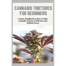 Cannabis Tinctures for Beginners: Concise Handbook on How to Make Cannabis Tinctures With Ease and Without Stress