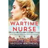 The Wartime Nurse: Utterly heartbreaking and absolutely gripping World War Two fiction inspired by a true story