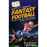 HowExpert Guide to Fantasy Football: 101 Tips to Learn How to Play, Strategize, and Win at Fantasy Football