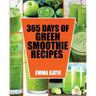 Green Smoothie: 365 Days of Green Smoothie Recipes (Green Smoothies, Green Smoothie Recipes, Green Smoothie Cleanse, Green Smoothie Di