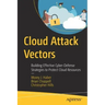Cloud Attack Vectors: Building Effective Cyber-Defense Strategies to Protect Cloud Resources