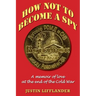 How Not to Become a Spy: A memoir of love at the end of the Cold War