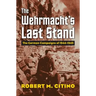 The Wehrmacht's Last Stand: The German Campaigns of 1944-1945