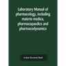 Laboratory manual of pharmacology, including materia medica, pharmacopaedics and pharmacodynamics