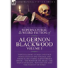 The Collected Shorter Supernatural & Weird Fiction of Algernon Blackwood: Volume 1-Thirteen Short Stories and Four Novelettes of the Strange and Unusu