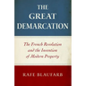 The Great Demarcation: The French Revolution and the Invention of Modern Property