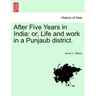 After Five Years in India: Or, Life and Work in a Punjaub District.