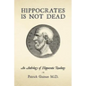 Hippocrates Is Not Dead: An Anthology of Hippocratic Readings