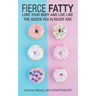 Fierce Fatty: Love Your Body and Live Like the Queen You Already Are