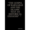 "The Gospel of Barnabas and the Islamic Text an Historical Exegesis" "