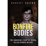 Bonfire Bodies: The Shocking Story of Serial Killer Dennis Nilsen
