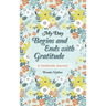 My Day Begins and Ends with Gratitude: A Gratitude Journal