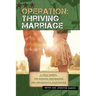 Operation: Thriving Marriage: A Field Manual for Maximum Performance and Preventative Maintenance
