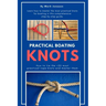 Practical Boating Knots: How to tie the +25 most practical rope knots and master them: (sailing, boating, knots, rope, illustrated, nautical knots)