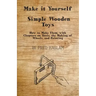 Make it Yourself - Simple Wooden Toys - How to Make Them, with Chapters on Tools, the Making of Wheels, and Painting