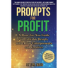 AI Prompts for Profit: A Done-for-You Guide to Profitable Results with AI for Entrepreneurs and Creatives