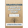 Grandfather, I Want To Hear Your Story: A Grandfathers Journal To Share His Life, Stories, Love And Special Memories