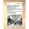 Speech of Edmund Burke, Esq. on American Taxation, April 19, 1774.