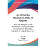Life of Marshal Macmahon, Duke of Magenta: With the Pedigree of the Macmahon Family, from Their Founder, Brian Boroimhe, Monarch of Ireland, Down to T
