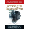 Reversing the Trauma of War: PTSD Help for Veterans, Active Duty Personnel and Their Families