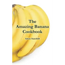 The Amazing Banana Cookbook