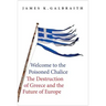 Welcome to the Poisoned Chalice: The Destruction of Greece and the Future of Europe