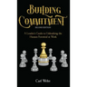 Building Commitment: A Leader's Guide to Unleashing the Human Potential at Work