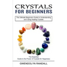Crystals for Beginners: The Essential Guide to the Power of Crystals for Happiness (The Ultimate Beginners Guide to Understanding and Using He
