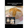 Artisan Sourdough Bread for Beginners: An Easy Step By Step Guide to Making Sourdough Starter and Delicious Artisan Sourdough Recipes At Home