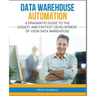 Data Warehouse Automation: A Pragmatic Guide to the Easiest and Fastest Development of Your Data Warehouse