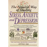 The Natural Way of Healing Stress, Anxiety, and Depression: From Phobias to Sleeplessness to Tension Headaches--A Comprehensive Guide to Safe, Natural