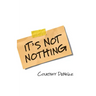 It's Not Nothing