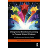 Using Social Emotional Learning to Prevent School Violence: A Reference and Activity Guide