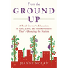 From the Ground Up: A Food Grower's Education In Life, Love, and the Movement That's Changing the Nation