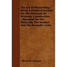 The Art of Playwriting - Being a Practical Treatise on the Elements of Dramatic Construction - Intended for the Playwrite, the Student and the Dramati
