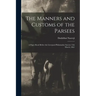 The Manners and Customs of the Parsees: a Paper Read Before the Liverpool Philomathic Society 13th March, 1861