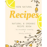 Natural and Organic Recipe Book for Household Cleaning & Beauty Products