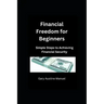 Financial Freedom for Beginners: Simple Steps to Achieving Financial Security