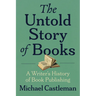 The Untold Story of Books: A Writer's History of Publishing