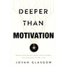Deeper Than Motivation: Rewire Your Beliefs, Break Your Patterns, Transform Your Life