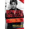 Depraved Obsession: The Gripping True Story Of Law Enforcement's Hunt For A Sadistic Serial Killer