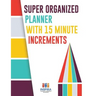 Super Organized Planner with 15 Minute Increments